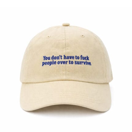 Cream Egotrips Dad Cap "You Don't Have To Fuck People Over To Survive" with front embroidered.