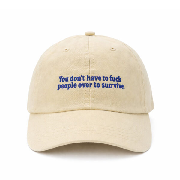 Cream Egotrips Dad Cap "You Don't Have To Fuck People Over To Survive" with front embroidered.